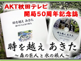 AKT秋田テレビ開局50周年記念誌販売『時を越え あきた～森の巨人と水の旅人～』